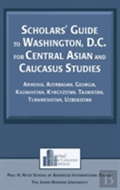 Scholars' Guide To Washington, D.C. For Central Asian And Caucasus Studies
