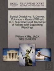 School District No. 1, Denver, Colorado V. Keyes (Wilfred) U.S. Supreme Court Transcript Of Record With Supporting Pleadings