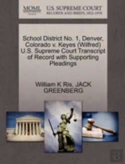 Bertrand.pt - School District No. 1, Denver, Colorado V. Keyes (Wilfred) U.S. Supreme Court Transcript Of Record With Supporting Pleadings
