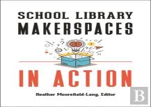 School Library Makerspaces In Action