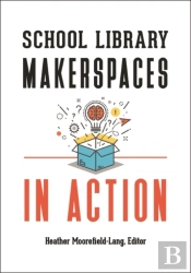 School Library Makerspaces In Action