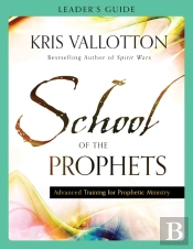 School Of The Prophets Leader`S Guide Â€“ Advanced Training For Prophetic Ministry