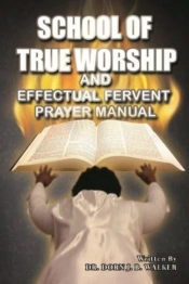 School Of True Worship And Effectual Fervent Prayer Manual