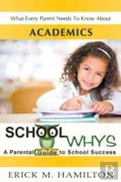 School Whys: A Parental Guide To School Success (What Every Parent Needs To Know About Academics)