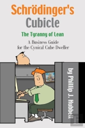 Schrodinger'S Cubicle Or The Tyranny Of Lean - A Business Guide For The Cynical Cube Dweller