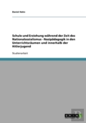 Schule Und Erziehung Wahrend Der Zeit Des Nationalsozialismus - Nazipadagogik In Den Unterrichtsraumen Und Innerhalb Der Hitlerjugend