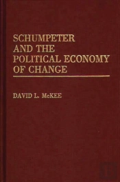 Schumpeter And The Political Economy Of Change