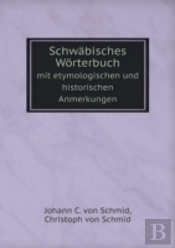 Schwabisches Worterbuch Mit Etymologischen Und Historischen Anmerkungen