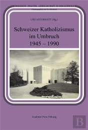 Schweizer Katholizismus Im Umbruch 1945 - 1990