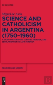 Science And Catholicism In Argentina (1750â€“1960)