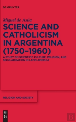 Bertrand.pt - Science And Catholicism In Argentina (1750â€“1960)