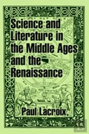 SCIENCE AND LITERATURE IN THE MIDDLE AGES AND THE RENAISSANCE