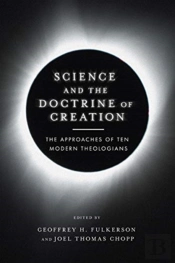 Science And The Doctrine Of Creation Â€“ The Approaches Of Ten Modern Theologians