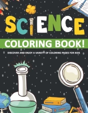 Science Coloring Book! Discover And Enjoy A Variety Of Coloring Pages For Kids