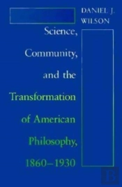 Science, Community, And The Transformation Of American Philosophy, 1860-1930