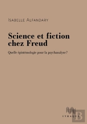 Science Et Fiction Chez Freud : Quelle Épistemologie Pour La Psychanalyse ?