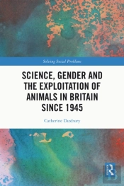 Science, Gender And The Exploitation Of Animals In Britain Since 1945