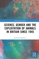 Science, Gender And The Exploitation Of Animals In Britain Since 1945
