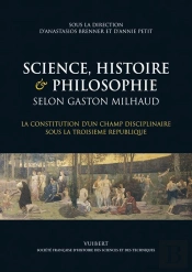 Science, Histoire & Philosophie Selon Gaston Milhaud ; La Constitution D'Un Champ Disciplinaire Sous La Troisième République