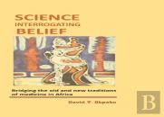 Science Interrogating Belief. Bridging The Old And New Traditions Of Medicine In Africa