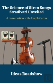 Science Of Siren Songs: Stradivari Unveiled - A Conversation With Joseph Curtin