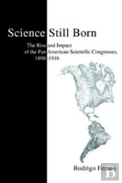 Science Still Born:The Rise And Impact Of The Pan American Scientific Congresses, 1898-1916