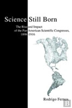 Bertrand.pt - Science Still Born:The Rise And Impact Of The Pan American Scientific Congresses, 1898-1916