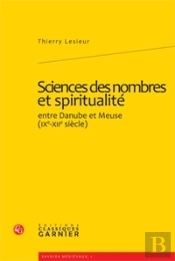Sciences Des Nombres Et Spiritualité ; Entre Danube Et Meuse (Ix-Xii Siècle)