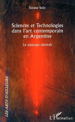 Bertrand.pt - Sciences Et Technologies Dans L'Art Contemporain En Argentine ; Le Paysage Abstrait