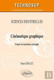 Sciences Industrielles - Cinématique Graphique - Cours Et Exercices Corrigés (Niveau A)