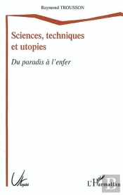 Sciences, Techniques Et Utopies ; Du Paradis A L'Enfer