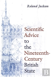Scientific Advice To The Nineteenth-Century British State