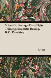 Scientific Boxing - Diet; Fight Training, Scientific Boxing, K.O. Punching