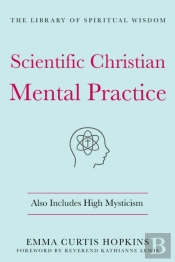 Scientific Christian Mental Practice: Also Includes High Mysticism