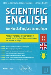 Scientific English : Workbook D'Anglais Scientifique B1-B2 ; Parcours Thématique Pour Perfectionner Sa Maîtrise De L'Anglais Et Ses Connaissances En Culture Scientifique