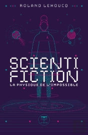 Scientifiction : La Physique De L'Impossible