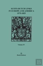 Scots-Dutch Links In Europe And America, 1575-1825. Volume Iv