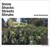 Scott Mcfarland. Shacks+ Snow+ Streets+ Shrubs