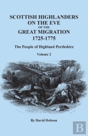 Scottish Highlanders On The Eve Of The Great Migration, 1725-1775: The People Of Highland Perthshire. Volume 2