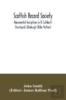 Scottish Record Society; Monumental Inscriptions In St. Cuthbert'S Churchyard, Edinburgh (Older Portion)