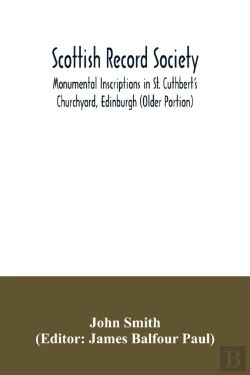 Bertrand.pt - Scottish Record Society; Monumental Inscriptions In St. Cuthbert'S Churchyard, Edinburgh (Older Portion)