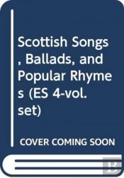 Scottish Songs, Ballads, And Popular Rhymes (Es 4-Vol. Set)