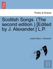 Scottish Songs. (The Second Edition.) (Edited By J. Alexander.) L.P.