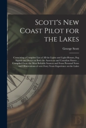 Scott'S New Coast Pilot For The Lakes (Microform)