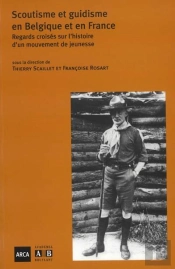 Scoutisme Et Guidisme En Belgique Et En France ; Regards Croises Sur L'Histoire D'Un Mouvement De Jeunesse