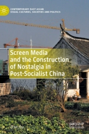 Screen Media And The Construction Of Nostalgia In Post-Socialist China