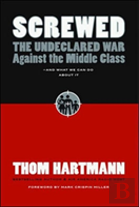 Screwed: The Undeclared War Against The Middle Class And What We Can Do About It
