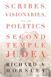 Scribes, Visionaries And The Politics Of Second Temple Judea