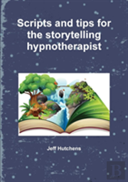 Scripts And Tips For The Storytelling Hypnotherapist
