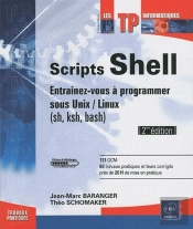 Scripts Shell ; Entraînez-Vous À Programmer Sous Unix / Linux (Sh, Ksh, Bash) (2e Édition)